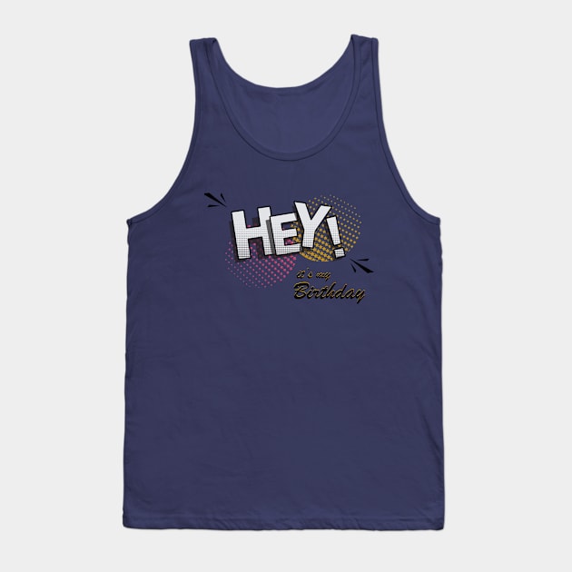 it's my birthday funny hey ! Tank Top by heisenbergart